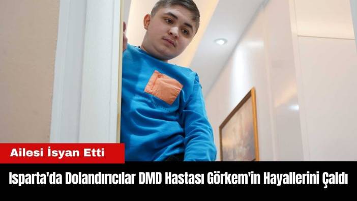 Isparta'da Dolandırıcılar DMD Hastası Görkem'in Hayallerini Çaldı