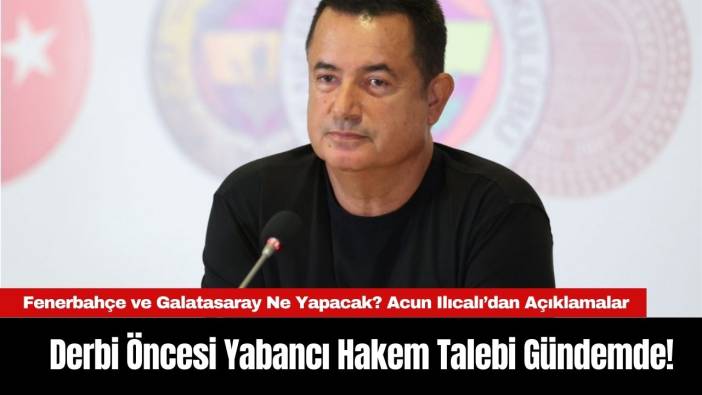 Derbi Öncesi Yabancı Hakem Talebi Gündemde! Fenerbahçe ve Galatasaray Ne Yapacak? Acun Ilıcalı’dan Açıklamalar