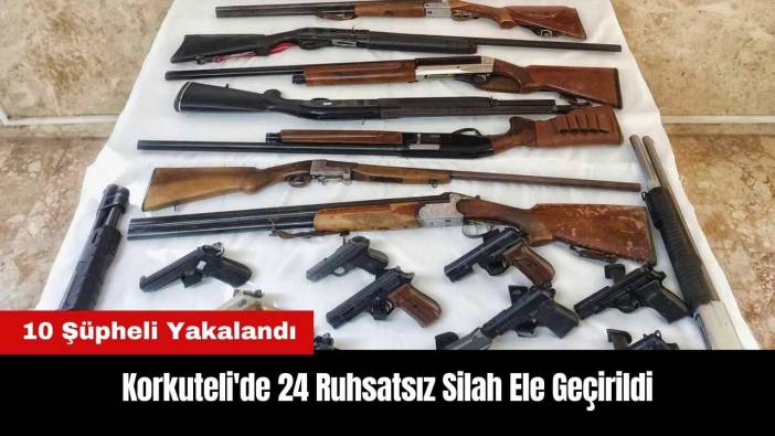 Korkuteli'de 24 Ruhsatsız Silah Ele Geçirildi: 10 Gözaltı