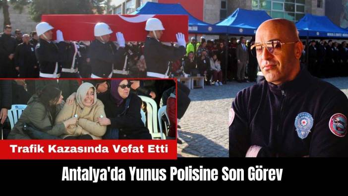 Antalya'da Trafik Kazasında Vefat Eden Yunus Polisine Son Görev