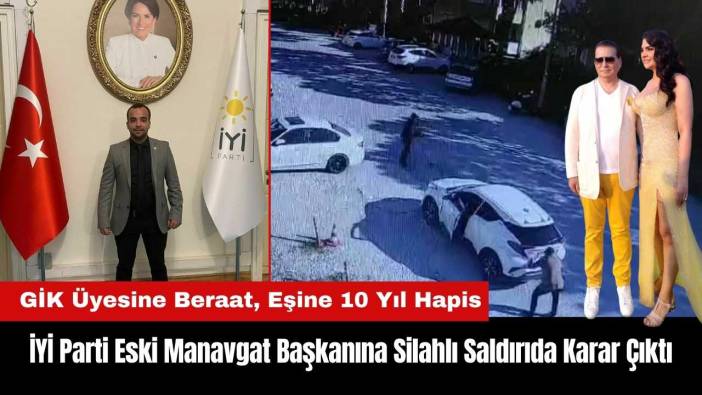İYİ Parti Eski Manavgat İlçe Başkanına Silahlı Saldırıda Karar Çıktı