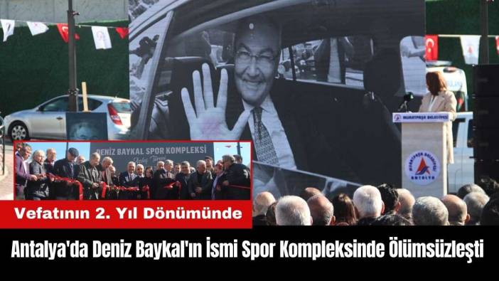 Antalya'da Deniz Baykal'ın İsmi Spor Kompleksinde Ölümsüzleşti