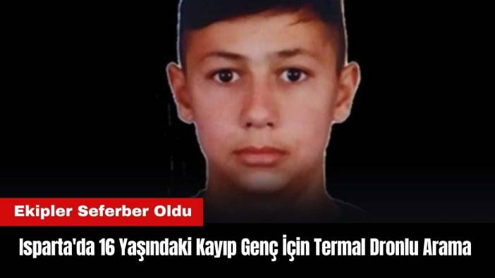 Isparta'da 16 Yaşındaki Kayıp Genç İçin Termal Dronlu Arama
