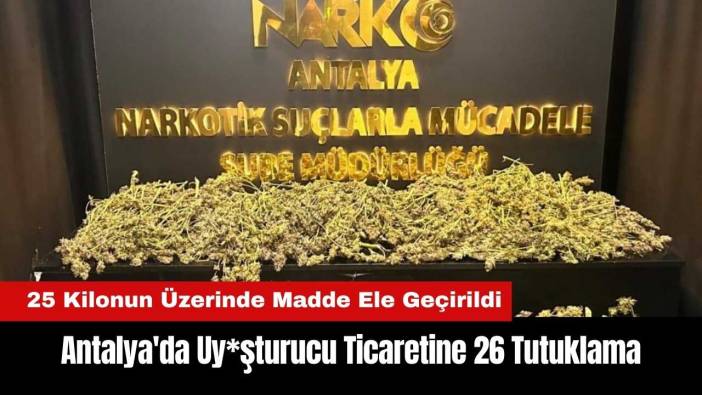 Antalya'da Uy*şturucu Ticaretine 26 Tutuklama