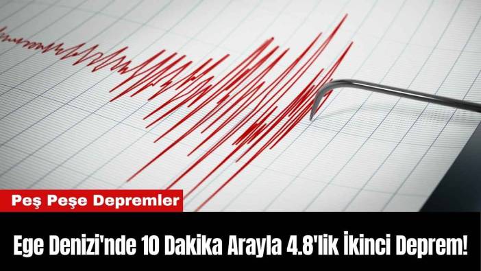 Ege Denizi'nde 10 Dakika Arayla 4.8'lik İkinci Deprem!