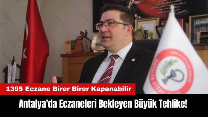 Antalya'da Eczaneleri Bekleyen Büyük Tehlike! Bin 395 Eczane Birer Birer Kapanabilir
