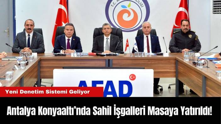 Antalya Konyaaltı Sahil İşgalleri Masaya Yatırıldı! Yeni Denetim Sistemi Geliyor