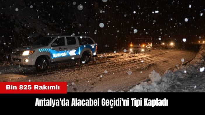 Antalya'da Alacabel Geçidi'ni Tipi Kapladı