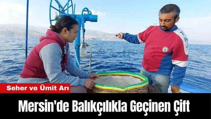 Mersin'de Balıkçılıkla Geçinen Çift: Seher ve Ümit Arı