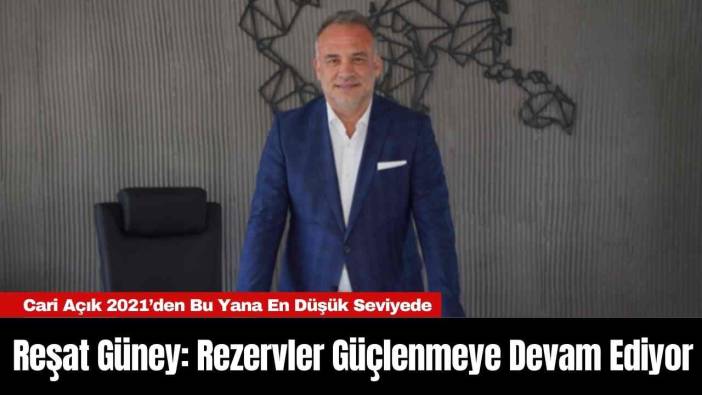 Reşat Güney: Rezervler Güçlenmeye Devam Ediyor