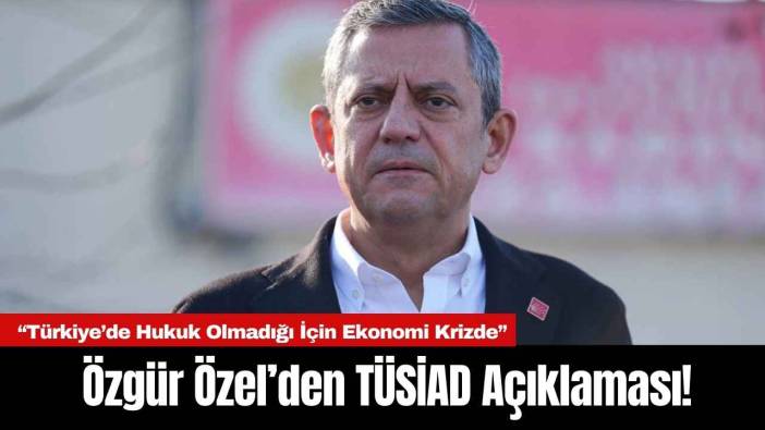 Özgür Özel’den TÜSİAD Açıklaması!