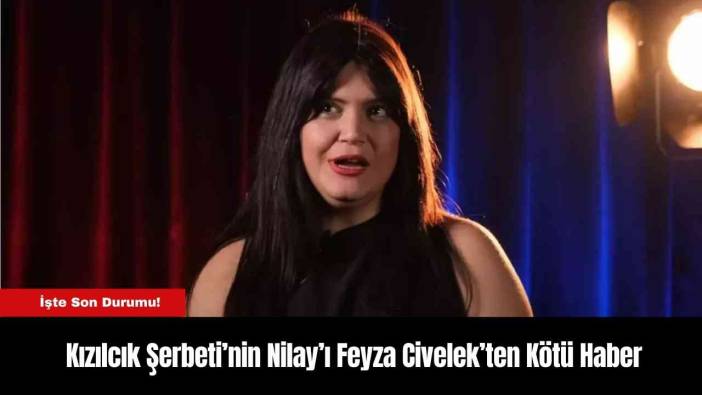 Kızılcık Şerbeti’nin Nilay’ı Feyza Civelek’ten Kötü Haber