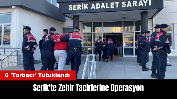 Serik'te Zehir Tacirlerine Operasyon: 6 'Torbacı' Tutuklandı