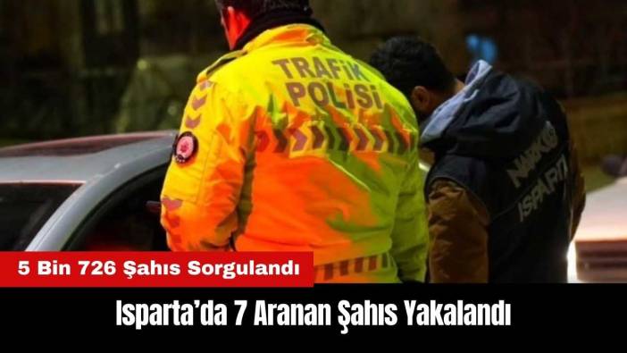 Isparta’da 7 Aranan Şahıs Yakalandı
