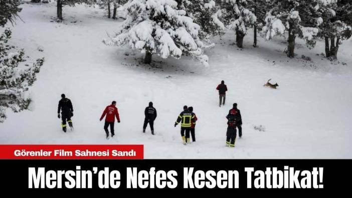 Mersin’de Nefes Kesen Tatbikat! Görenler Film Sahnesi Sandı