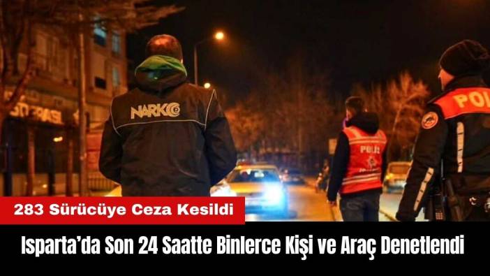 Isparta’da Son 24 Saatte Binlerce Kişi ve Araç Denetlendi