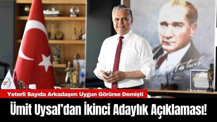 Ümit Uysal’dan İkinci 'Adaylık' Açıklaması!