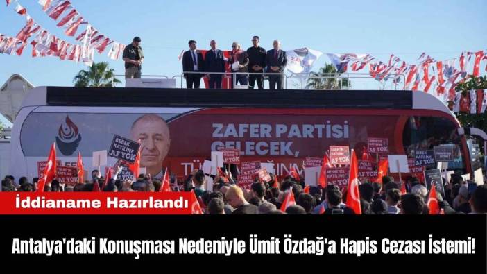 Antalya'daki Konuşması Nedeniyle Ümit Özdağ'a Hapis Cezası İstemi!