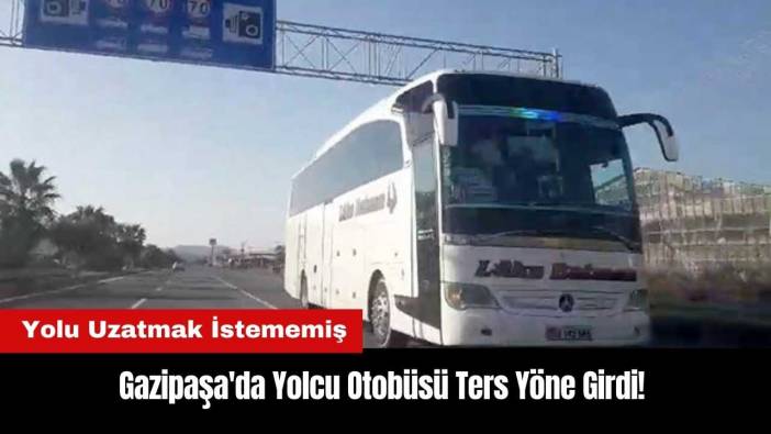 Gazipaşa'da Yolcu Otobüsü Ters Yöne Girdi!