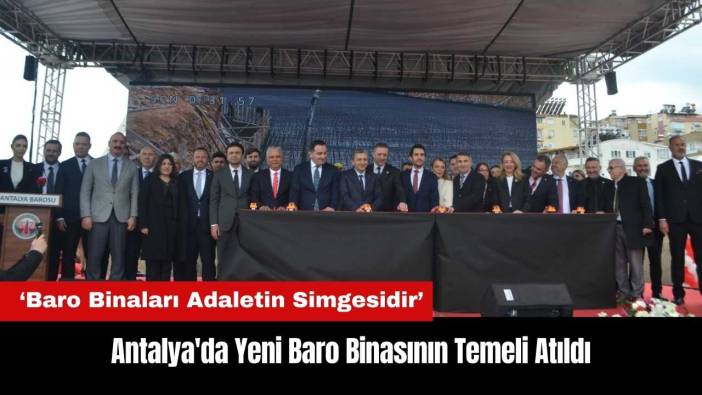 Antalya'da Yeni Baro Binasının Temeli Atıldı: Baro Binaları Adaletin Simgesidir