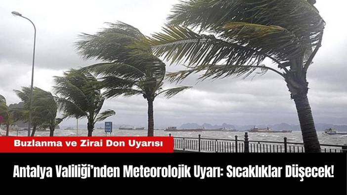 Antalya Valiliği’nden Meteorolojik Uyarı: Sıcaklıklar Düşecek! Buzlanma ve Zirai Don Uyarısı