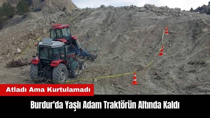 Burdur'da Yaşlı Adam Traktörün Altında Kaldı
