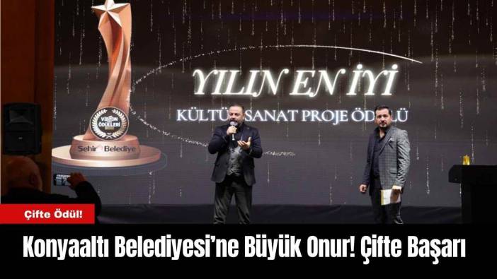 Konyaaltı Belediyesi’ne Büyük Onur! Çifte Başarı