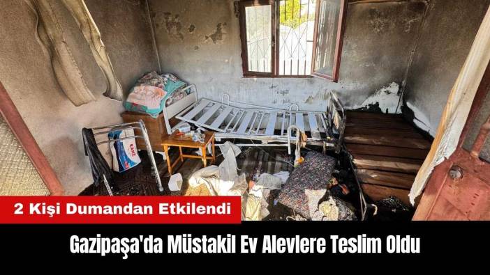 Gazipaşa'da Müstakil Ev Alevlere Teslim Oldu