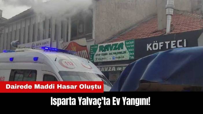 Isparta Yalvaç'ta Ev Yangını! Dairede Maddi Hasar Oluştu
