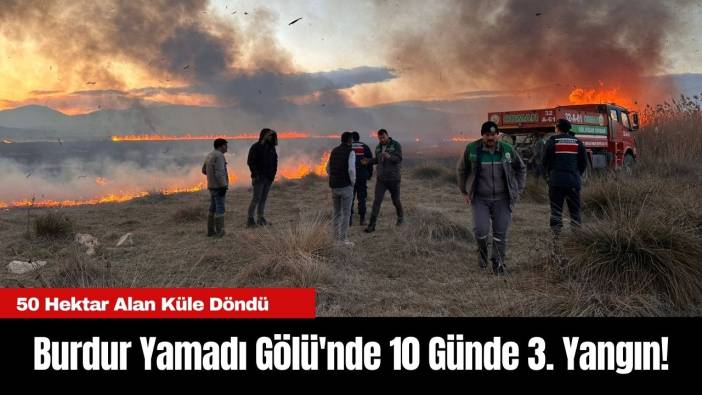 Burdur Yamadı Gölü'nde 10 Günde 3. Yangın! 50 Hektar Alan Küle Döndü