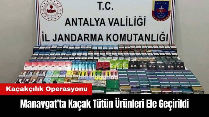 Manavgat'ta Kaçak Tütün Ürünleri Ele Geçirildi