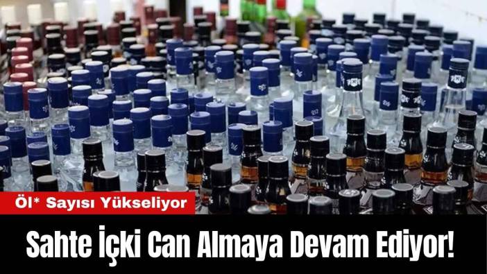 Sahte İçki Can Almaya Devam Ediyor! Öl* Sayısı Yükseliyor