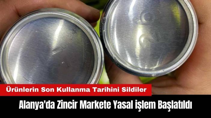 Alanya'da Ürünlerin Son Kullanma Tarihini Silen Zincir Markete Ceza