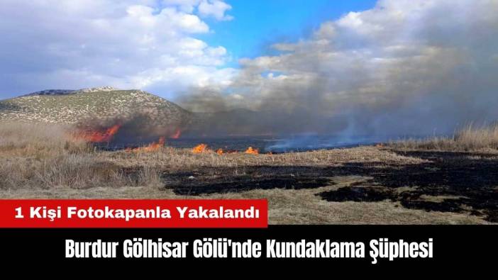 Burdur Gölhisar Gölü'nde Kundaklama Şüphesi: 1 Kişi Fotokapanla Yakalandı