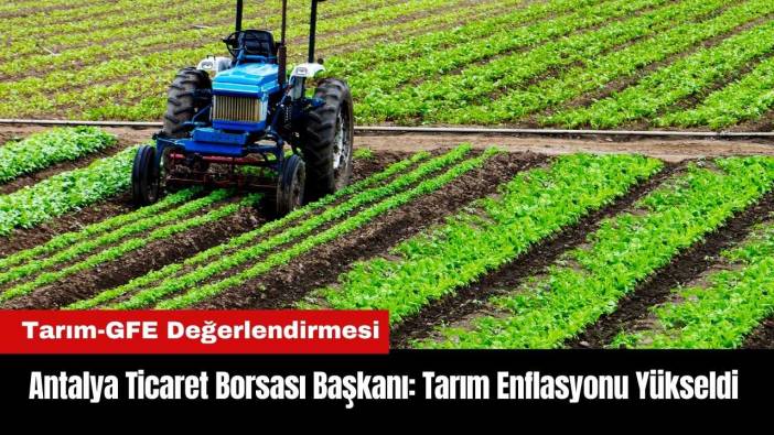 Antalya Ticaret Borsası Başkanı: Tarım Enflasyonu Yükseldi