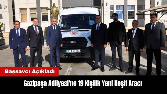 Gazipaşa Adliyesi'ne 19 Kişilik Yeni Keşif Aracı