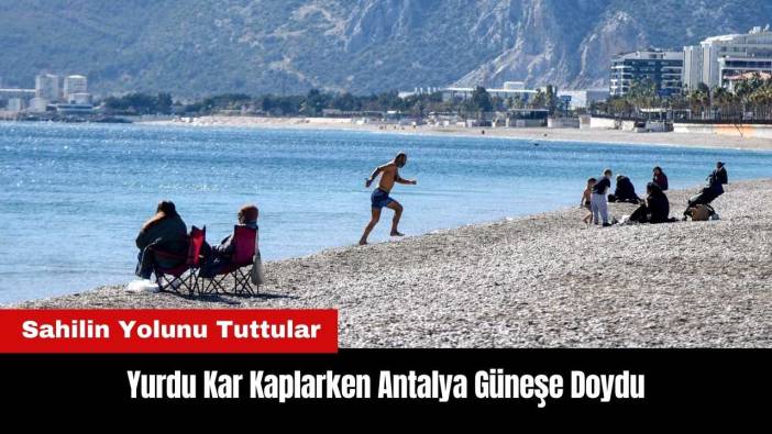 Yurdu Kar Kaplarken Antalya Güneşe Doydu
