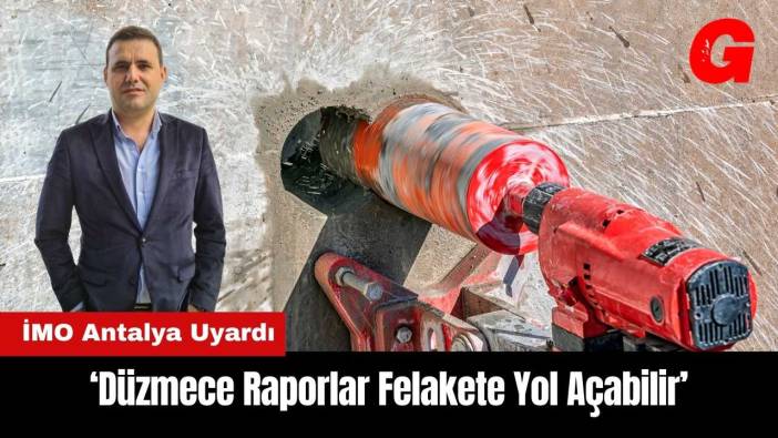 İMO Antalya Uyardı: Düzmece Raporlar Felakete Yol Açabilir