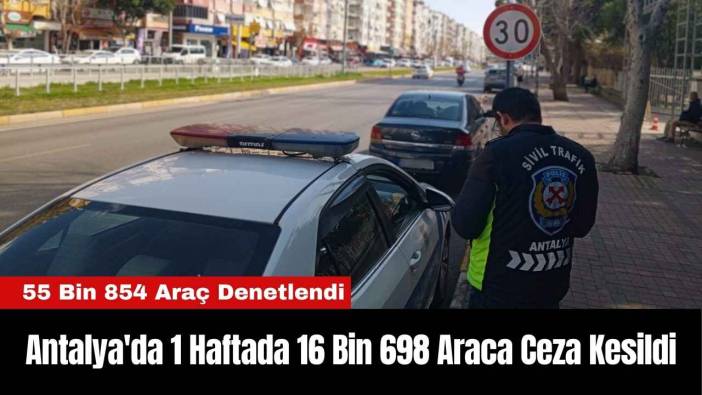 Antalya'da 1 Haftada 16 Bin 698 Araca Ceza Kesildi