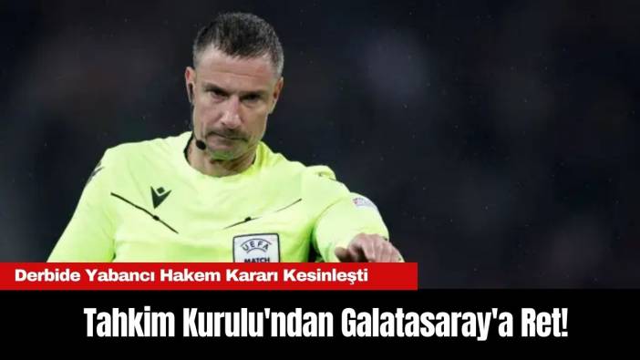 Tahkim Kurulu'ndan Galatasaray'a Ret! Derbide Yabancı Hakem Kararı Kesinleşti