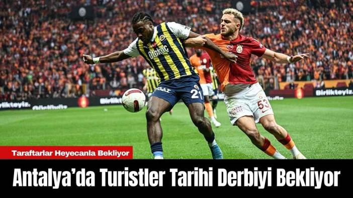 Antalya’da Turistler Tarihi Derbiyi Bekliyor
