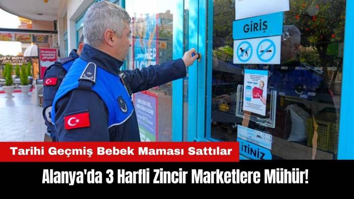 Alanya'da 3 Harfli Zincir Marketlere Mühür!