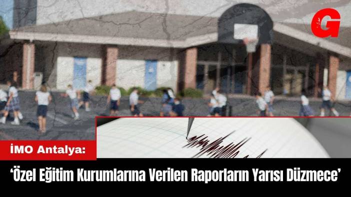 İMO Antalya: Özel Eğitim Kurumlarına Verilen Raporların Yarısı Düzmece