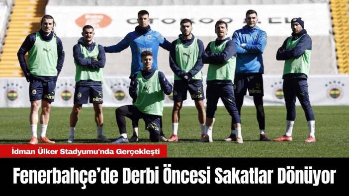 Fenerbahçe’de Derbi Öncesi Sakatlar Dönüyor