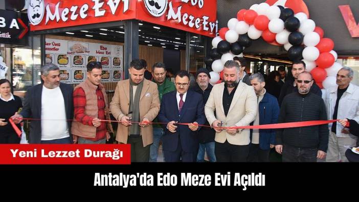 Antalya'da Yeni Lezzet Durağı: Edo Meze Evi Açıldı