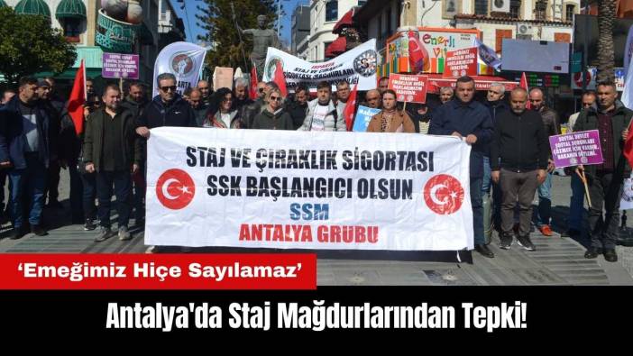 Antalya'da Staj Mağdurlarından Tepki: Emeğimiz Hiçe Sayılamaz