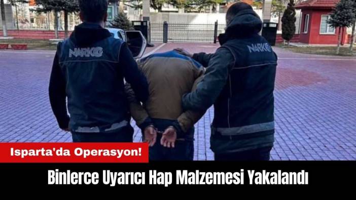 Isparta'da Binlerce Uyarıcı Hap Malzemesi Yakalandı