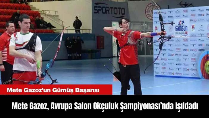Mete Gazoz, Avrupa Salon Okçuluk Şampiyonası’nda Işıldadı