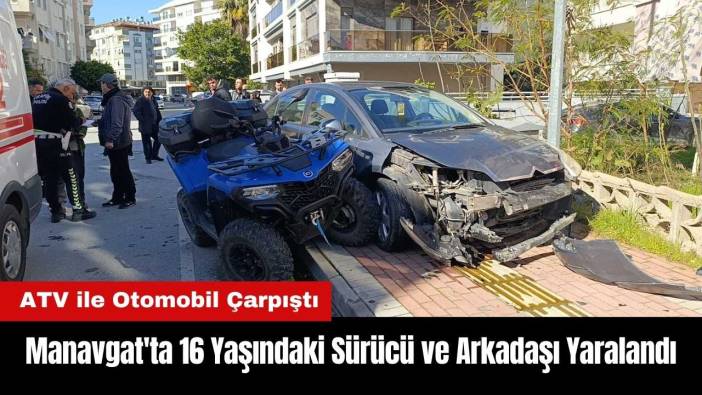 Manavgat'ta ATV Kazası! 16 Yaşındaki Sürücü ve Arkadaşı Yaralandı