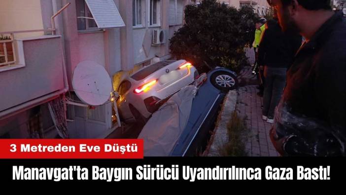 Manavgat'ta Baygın Sürücü Uyandırılınca Gaza Bastı! 3 Metreden Eve Düştü
